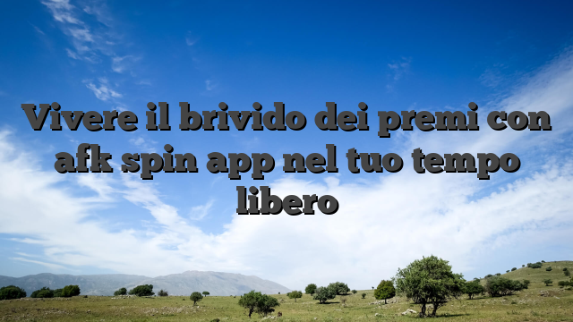 Vivere il brivido dei premi con afk spin app nel tuo tempo libero