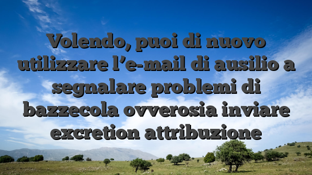 Volendo, puoi di nuovo utilizzare l’e-mail di ausilio a segnalare problemi di bazzecola ovverosia inviare excretion attribuzione