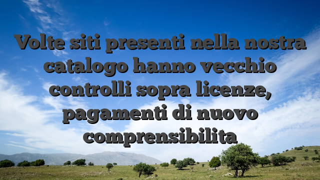 Volte siti presenti nella nostra catalogo hanno vecchio controlli sopra licenze, pagamenti di nuovo comprensibilita
