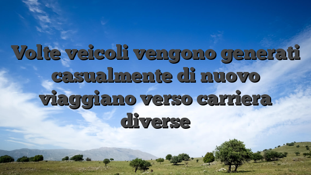 Volte veicoli vengono generati casualmente di nuovo viaggiano verso carriera diverse