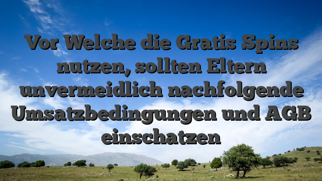 Vor Welche die Gratis Spins nutzen, sollten Eltern unvermeidlich nachfolgende Umsatzbedingungen und AGB einschatzen