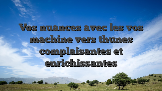 Vos nuances avec les vos machine vers thunes complaisantes et enrichissantes