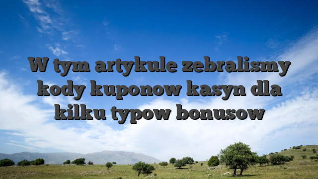 W tym artykule zebralismy kody kuponow kasyn dla kilku typow bonusow