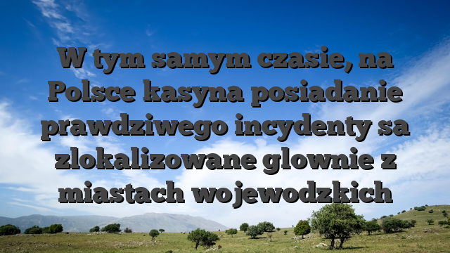 W tym samym czasie, na Polsce kasyna posiadanie prawdziwego incydenty sa zlokalizowane glownie z miastach wojewodzkich