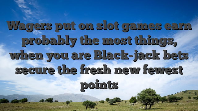 Wagers put on slot games earn probably the most things, when you are Black-jack bets secure the fresh new fewest points
