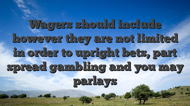Wagers should include however they are not limited in order to upright bets, part spread gambling and you may parlays
