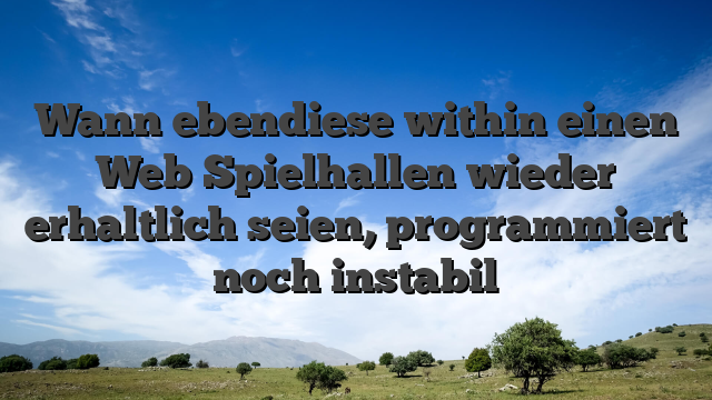 Wann ebendiese within einen Web Spielhallen wieder erhaltlich seien, programmiert noch instabil