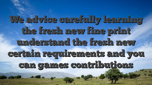 We advice carefully learning the fresh new fine print understand the fresh new certain requirements and you can games contributions