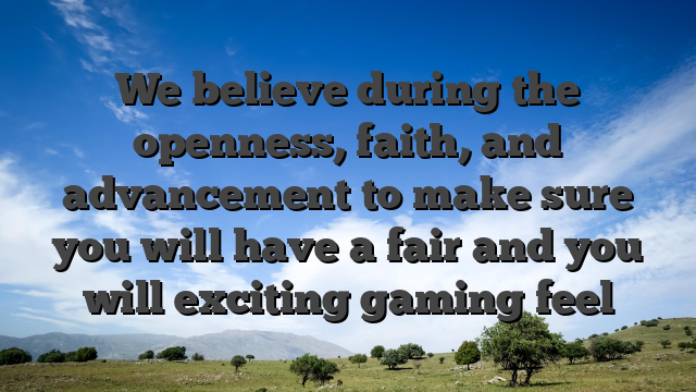 We believe during the openness, faith, and advancement to make sure you will have a fair and you will exciting gaming feel
