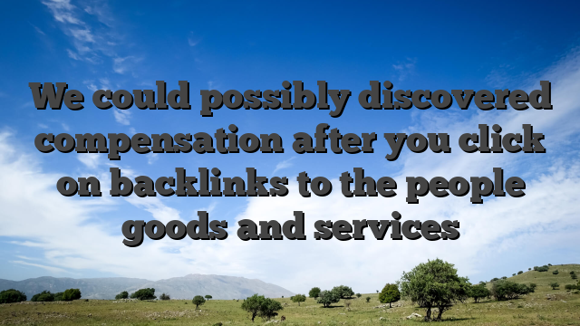 We could possibly discovered compensation after you click on backlinks to the people goods and services
