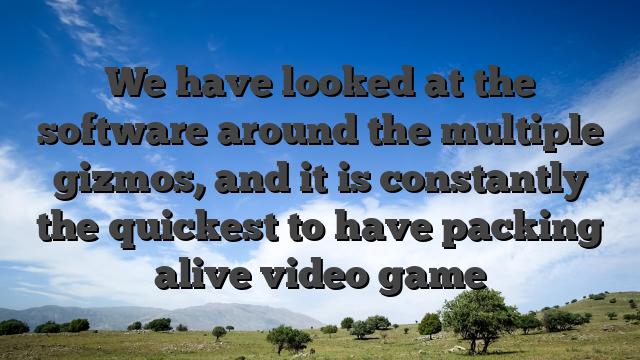 We have looked at the software around the multiple gizmos, and it is constantly the quickest to have packing alive video game