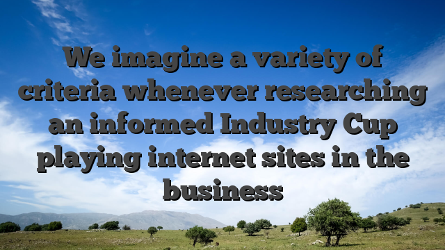 We imagine a variety of criteria whenever researching an informed Industry Cup playing internet sites in the business