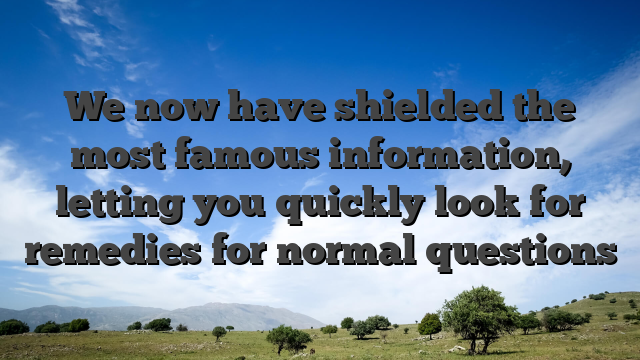 We now have shielded the most famous information, letting you quickly look for remedies for normal questions