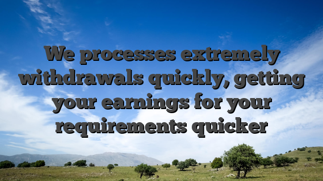 We processes extremely withdrawals quickly, getting your earnings for your requirements quicker