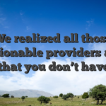 We realized all those questionable providers away, so that you don’t have to