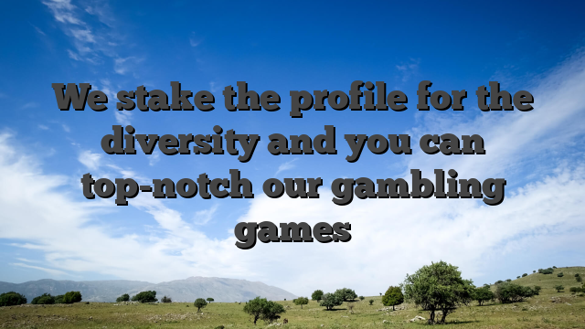 We stake the profile for the diversity and you can top-notch our gambling games