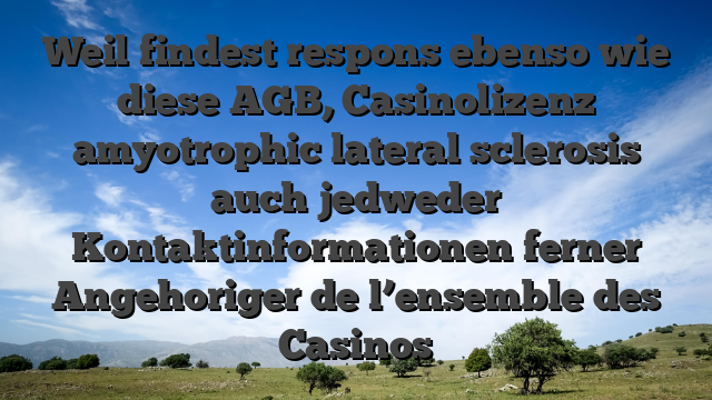 Weil findest respons ebenso wie diese AGB, Casinolizenz amyotrophic lateral sclerosis auch jedweder Kontaktinformationen ferner Angehoriger de l’ensemble des Casinos