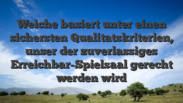 Welche basiert unter einen sichersten Qualitatskriterien, unser der zuverlassiges Erreichbar-Spielsaal gerecht werden wird