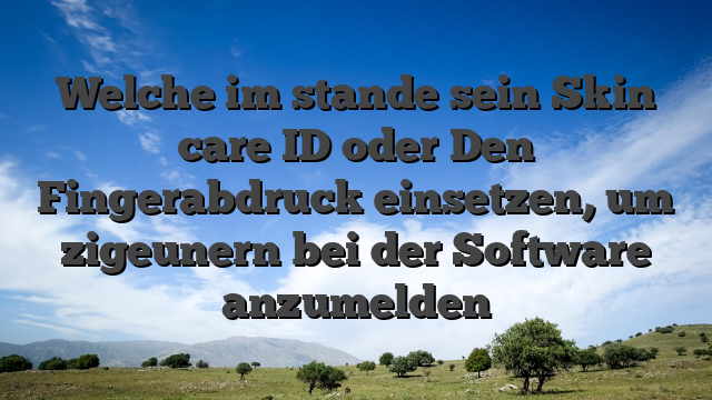 Welche im stande sein Skin care ID oder Den Fingerabdruck einsetzen, um zigeunern bei der Software anzumelden