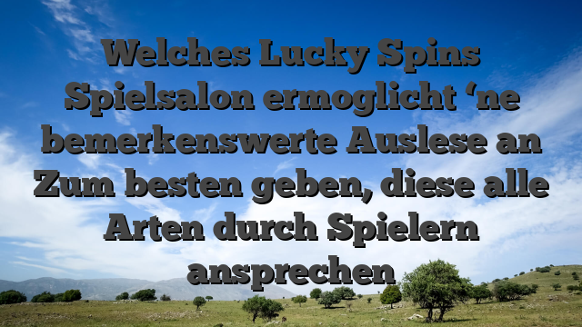 Welches Lucky Spins Spielsalon ermoglicht ‘ne bemerkenswerte Auslese an Zum besten geben, diese alle Arten durch Spielern ansprechen