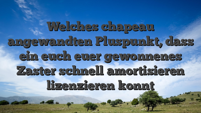 Welches chapeau angewandten Pluspunkt, dass ein euch euer gewonnenes Zaster schnell amortisieren lizenzieren konnt