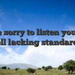 We’re sorry to listen your feel fell lacking standards