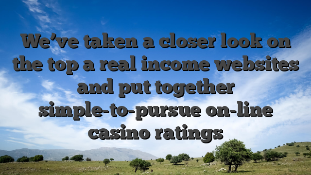 We’ve taken a closer look on the top a real income websites and put together simple-to-pursue on-line casino ratings