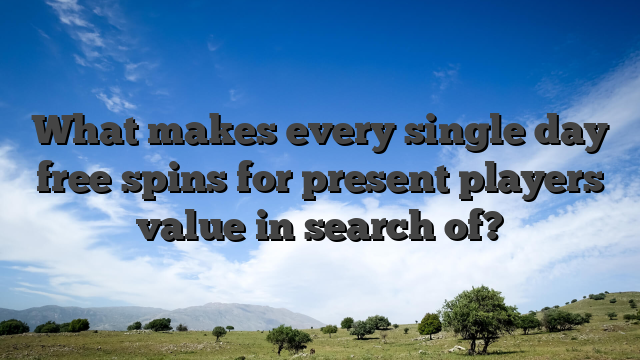 What makes every single day free spins for present players value in search of?