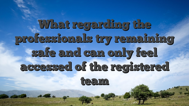 What regarding the professionals try remaining safe and can only feel accessed of the registered team