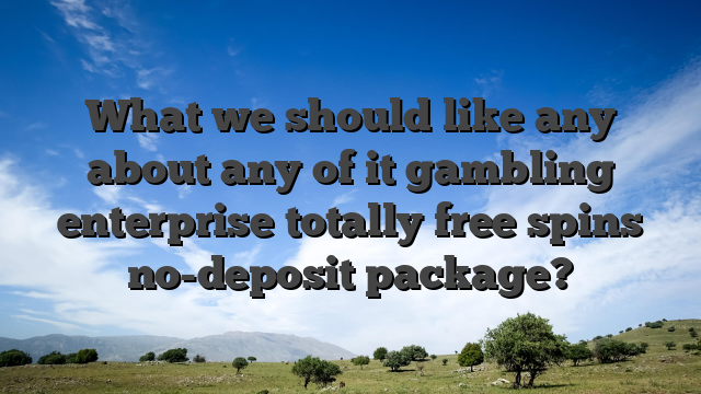 What we should like any about any of it gambling enterprise totally free spins no-deposit package?