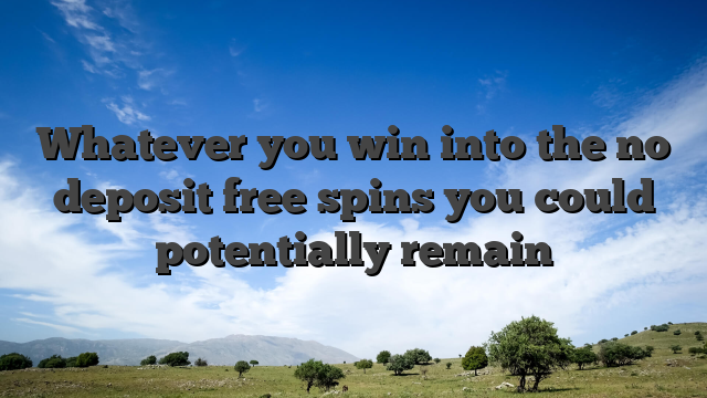 Whatever you win into the no deposit free spins you could potentially remain