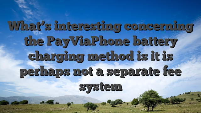 What’s interesting concerning the PayViaPhone battery charging method is it is perhaps not a separate fee system