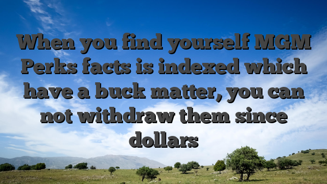 When you find yourself MGM Perks facts is indexed which have a buck matter, you can not withdraw them since dollars