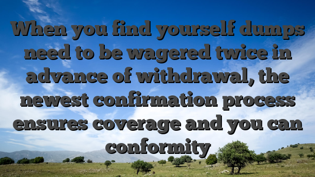 When you find yourself dumps need to be wagered twice in advance of withdrawal, the newest confirmation process ensures coverage and you can conformity