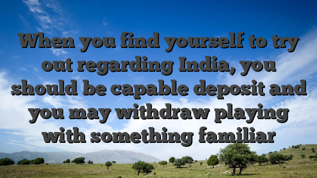 When you find yourself to try out regarding India, you should be capable deposit and you may withdraw playing with something familiar