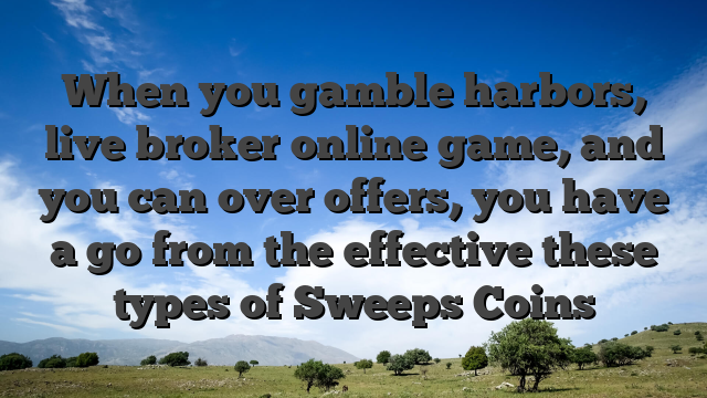 When you gamble harbors, live broker online game, and you can over offers, you have a go from the effective these types of Sweeps Coins