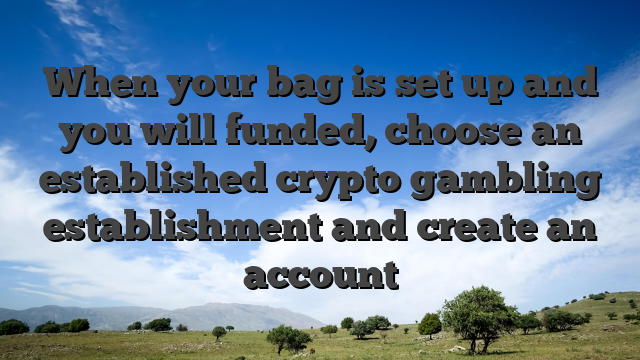 When your bag is set up and you will funded, choose an established crypto gambling establishment and create an account
