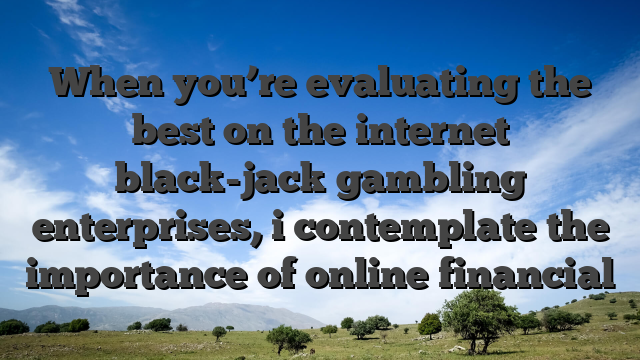 When you’re evaluating the best on the internet black-jack gambling enterprises, i contemplate the importance of online financial