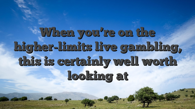 When you’re on the higher-limits live gambling, this is certainly well worth looking at