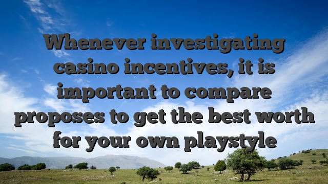 Whenever investigating casino incentives, it is important to compare proposes to get the best worth for your own playstyle