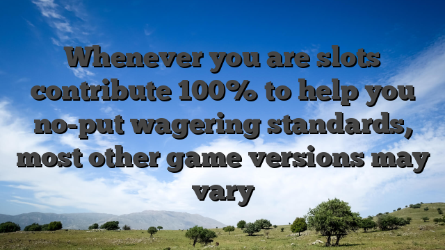 Whenever you are slots contribute 100% to help you no-put wagering standards, most other game versions may vary