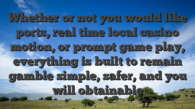 Whether or not you would like ports, real time local casino motion, or prompt game play, everything is built to remain gamble simple, safer, and you will obtainable