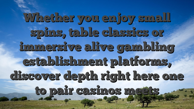 Whether you enjoy small spins, table classics or immersive alive gambling establishment platforms, discover depth right here one to pair casinos meets
