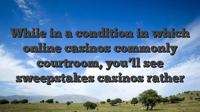 While in a condition in which online casinos commonly courtroom, you’ll see sweepstakes casinos rather
