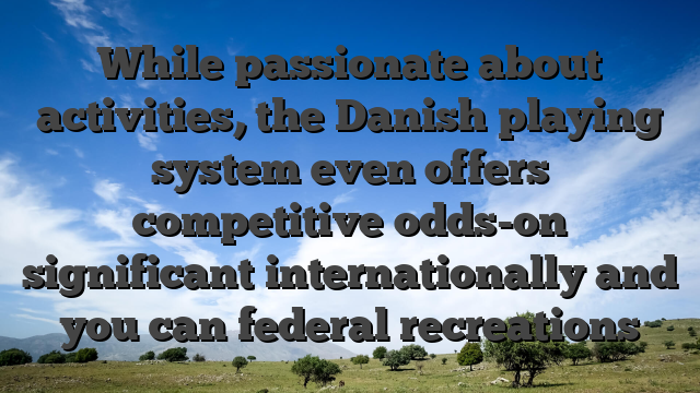 While passionate about activities, the Danish playing system even offers competitive odds-on significant internationally and you can federal recreations