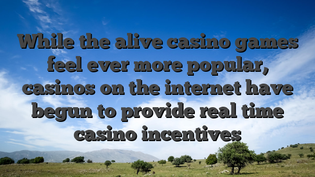 While the alive casino games feel ever more popular, casinos on the internet have begun to provide real time casino incentives