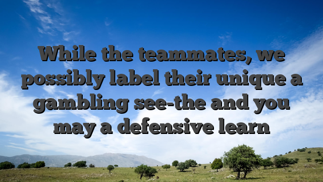 While the teammates, we possibly label their unique a gambling see-the and you may a defensive learn