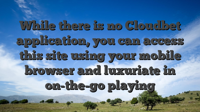 While there is no Cloudbet application, you can access this site using your mobile browser and luxuriate in on-the-go playing