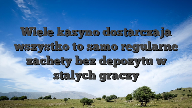 Wiele kasyno dostarczaja wszystko to samo regularne zachety bez depozytu w stalych graczy