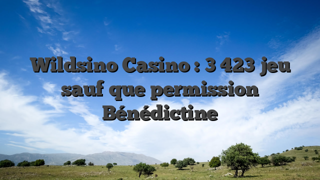 Wildsino Casino : 3 423 jeu sauf que permission Bénédictine
